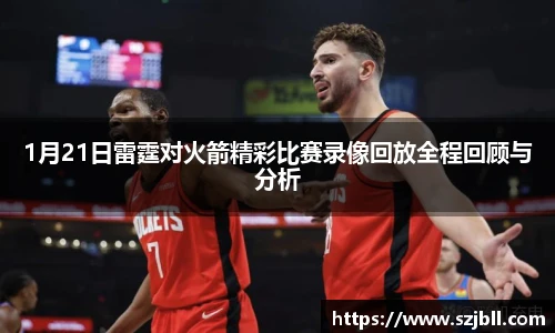 1月21日雷霆对火箭精彩比赛录像回放全程回顾与分析