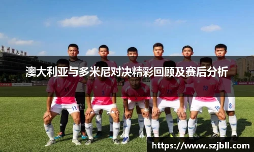 澳大利亚与多米尼对决精彩回顾及赛后分析