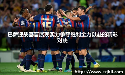 巴萨迎战基普展现实力争夺胜利全力以赴的精彩对决